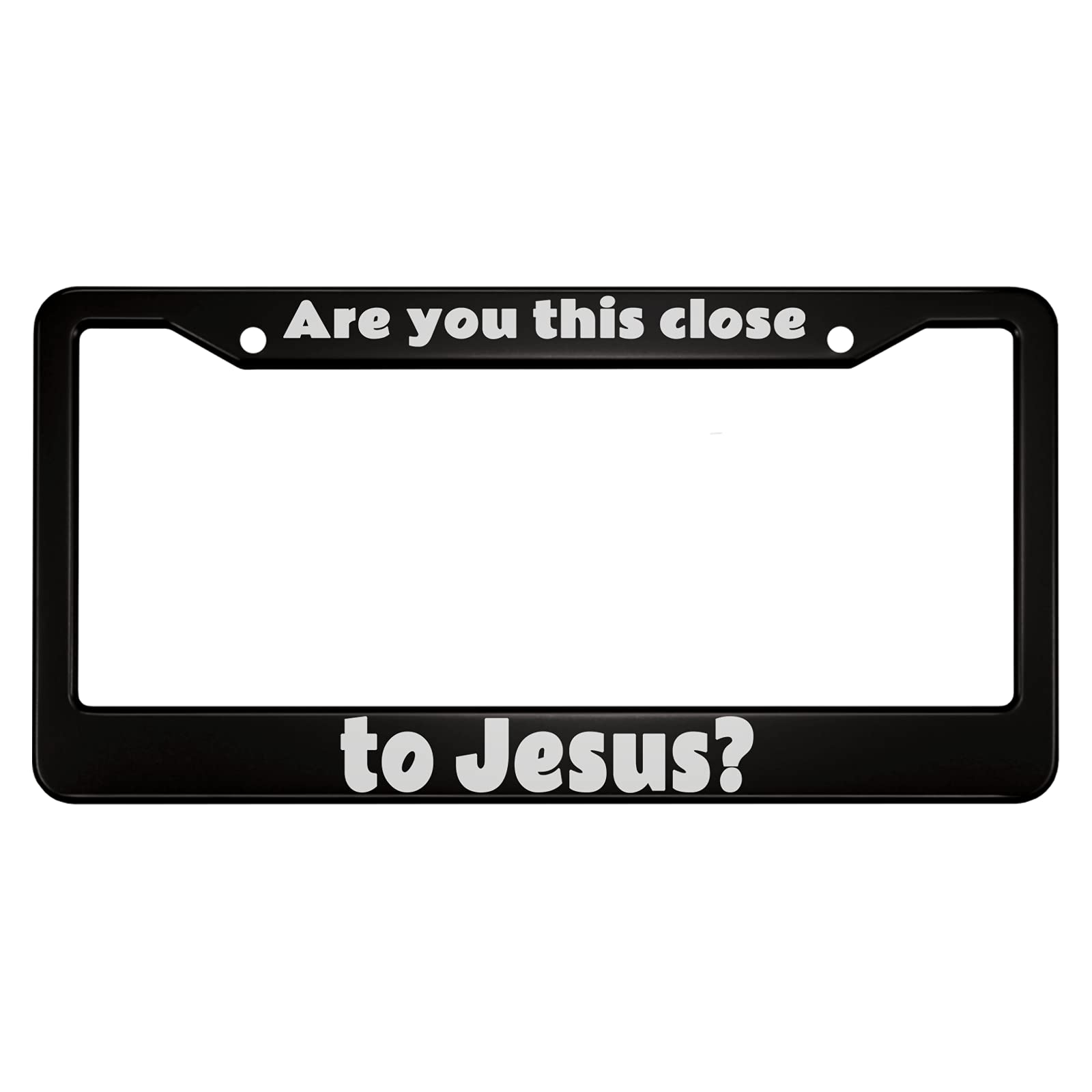 oFloral are You This Close to Jesus Aluminum Alloy License Plate Frame White Black Applicable to US Standard Car Metal Car Tag F