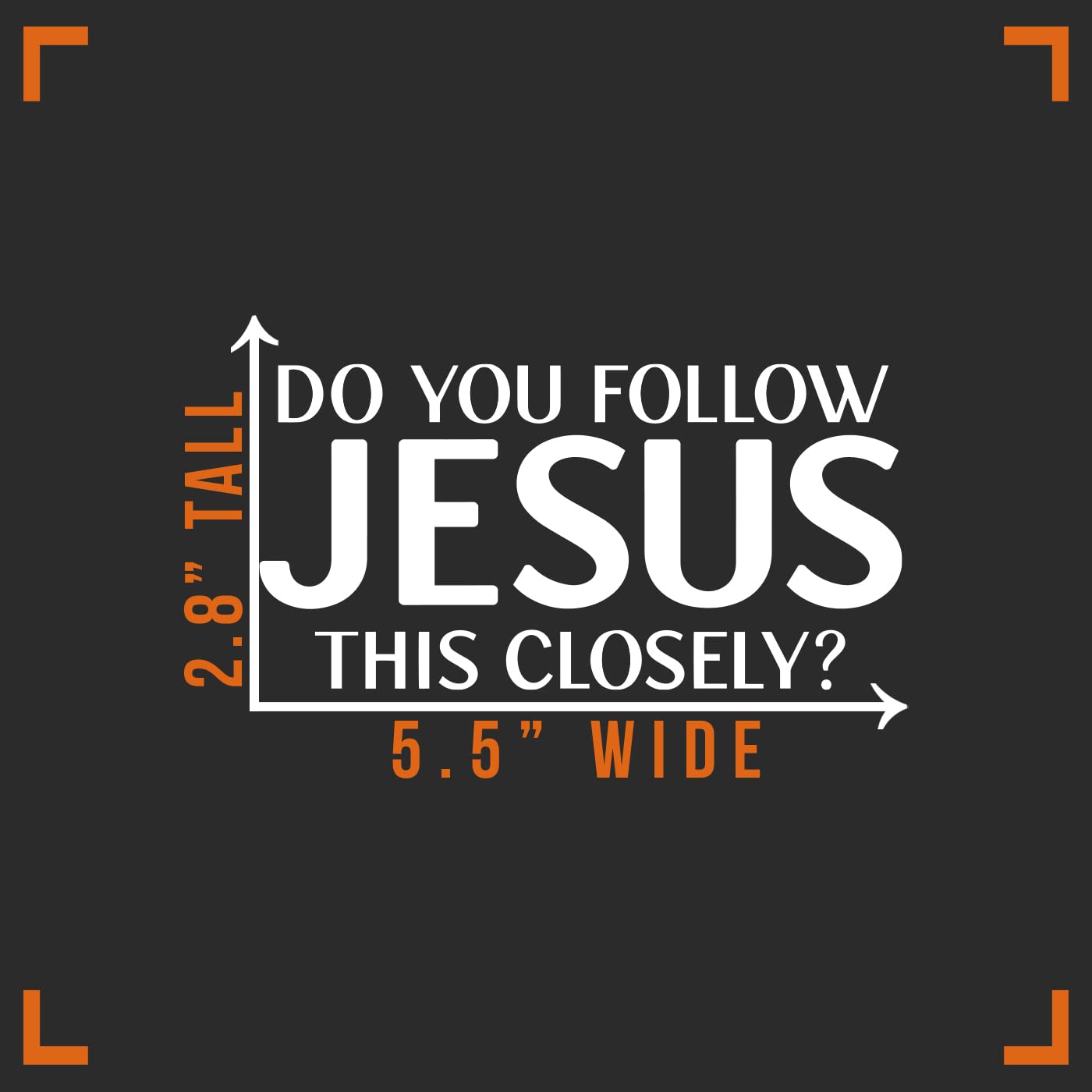 Do You Follow Jesus This Closely Decal Vinyl Sticker Auto Car Truck Wall Laptop | White | 5.5'' x 2''