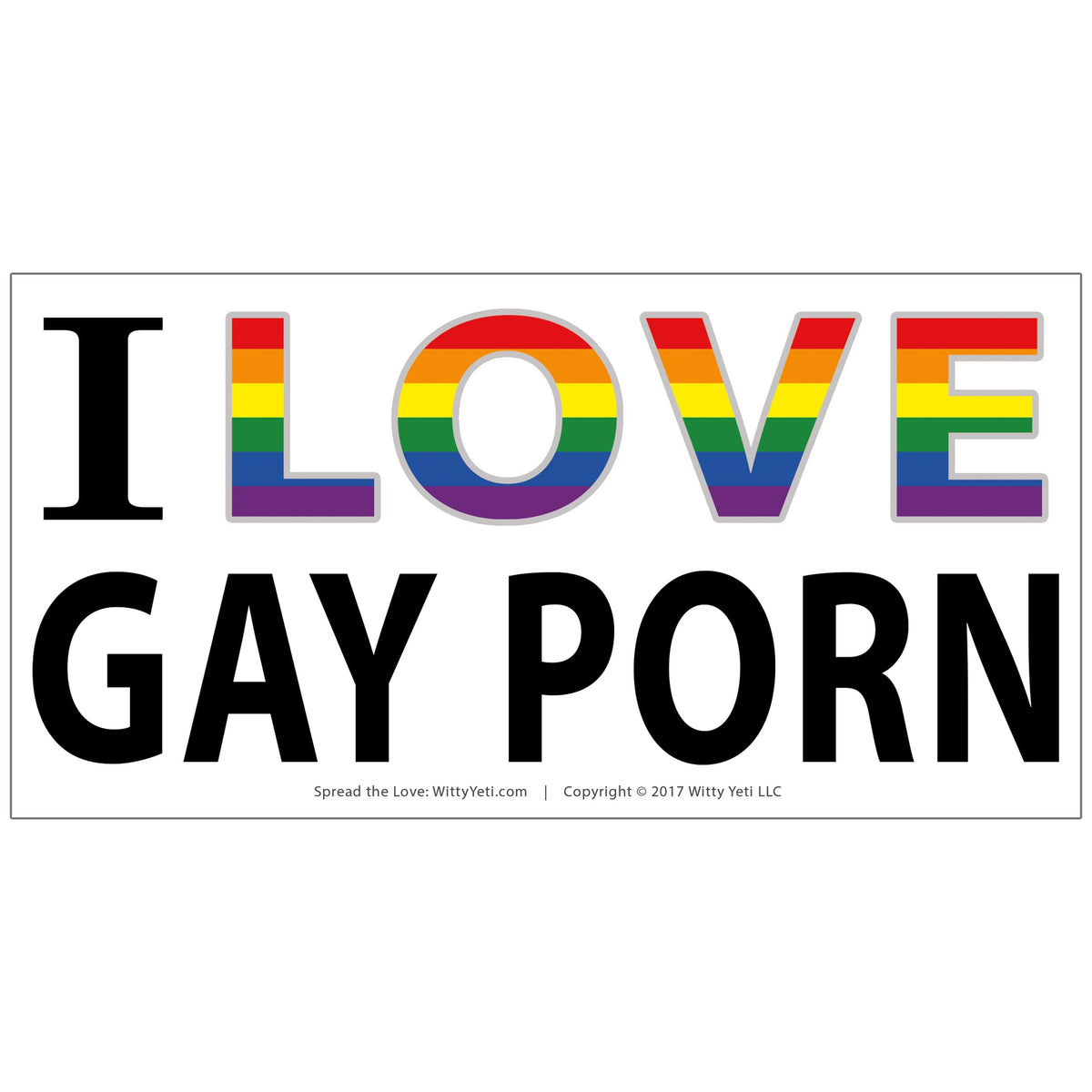Witty Yetis I Love Gay Porn Bumper Sticker 10 Decal Prank Pack. Ram A Mighty Rod Of Ego-Shattering Insecurity Through The Heart 