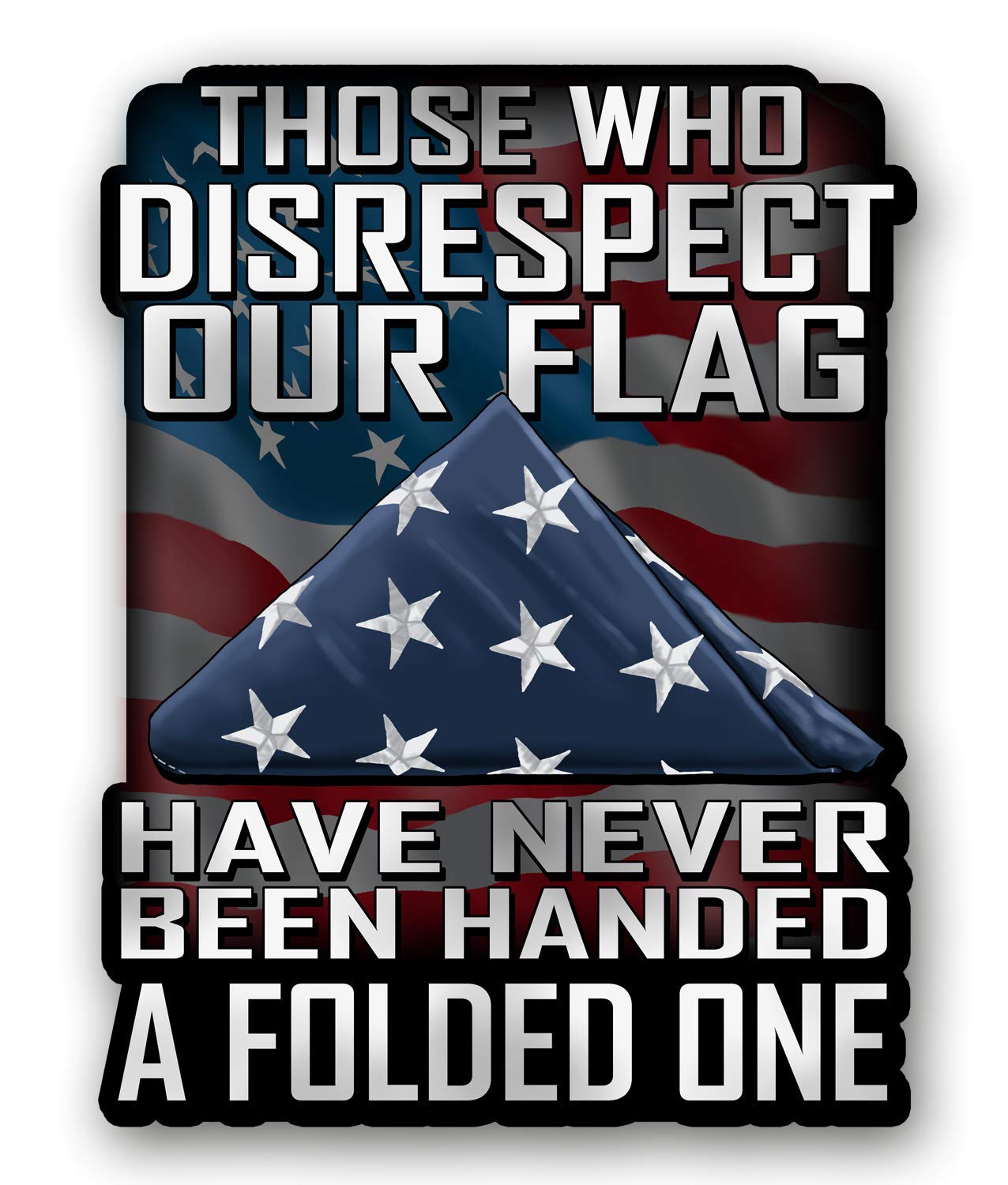 Those Who Disrespect Our Flag Have Never Been Handed A Folded One 7 Inch Decal For Cars, Trucks, Motorcycles, Boats & Laptops - Support Our Veterans (10-Pack)
