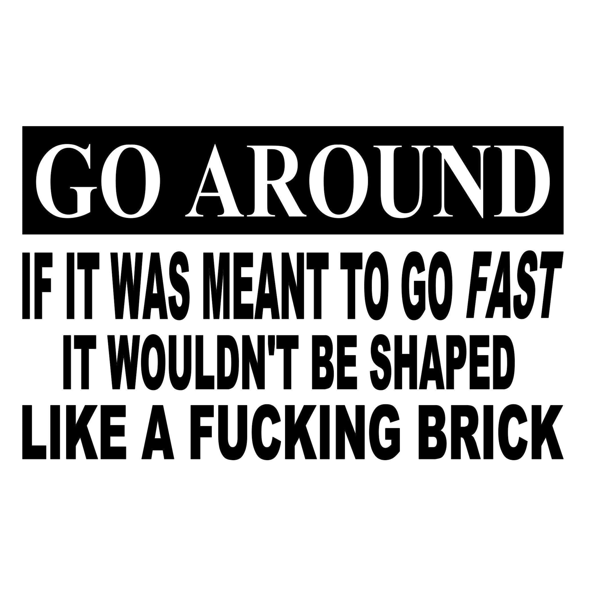 Fprqlyze Go Around If It Was Meant To Go Fast It Wouldn'T Be Shaped Like A Brick Decal Sticker For Your Car Truck Suv Van Wall Phone Window - 7 Inch