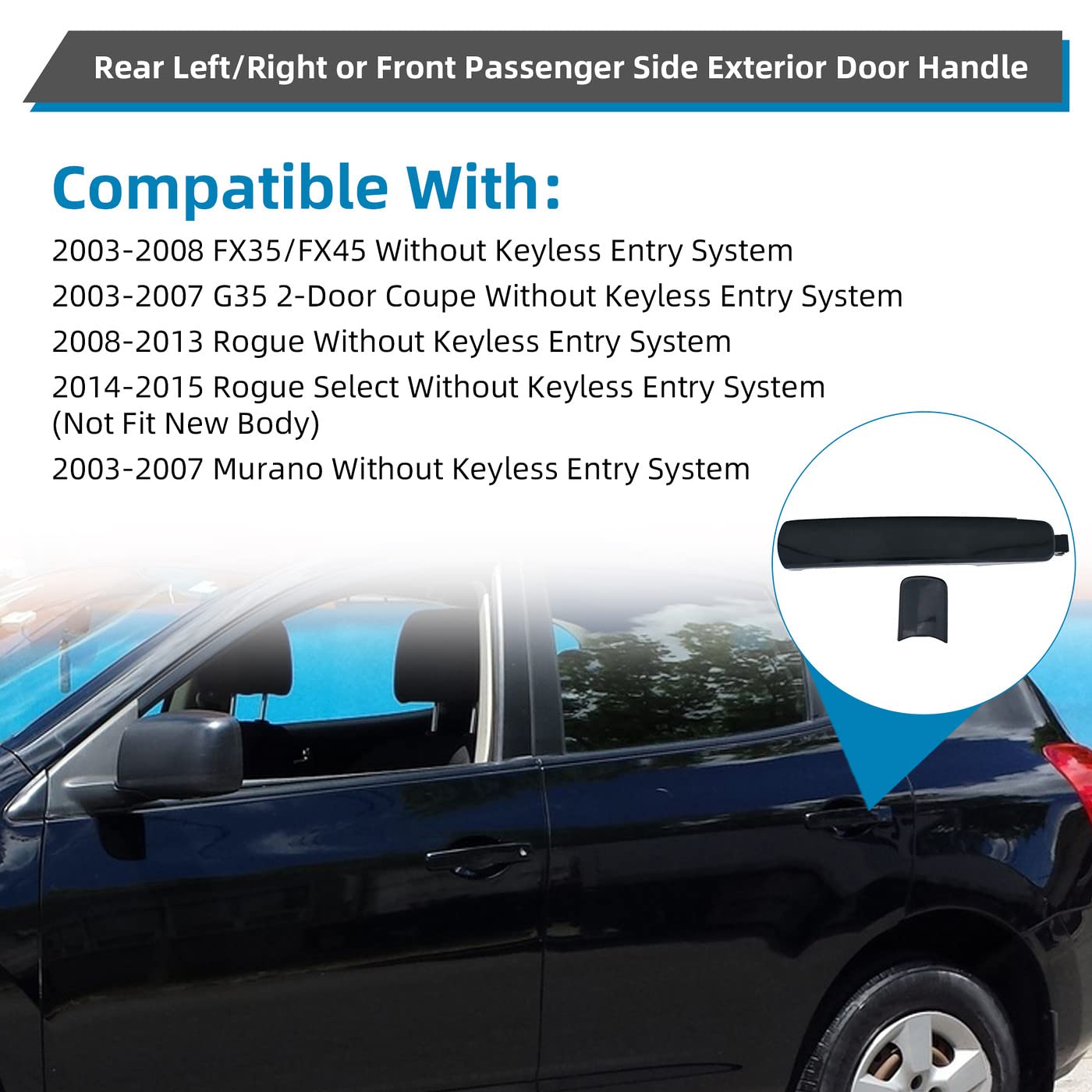 Deal Auto Electric Parts 1Pc Rear Left/Right Or Front Passenger Side Black Exterior Door Handle Compatible With 03-08 Fx35/Fx45 08-13 Rogue 14-15 Rogue Select 03-07 Murano Without Keyless Entry