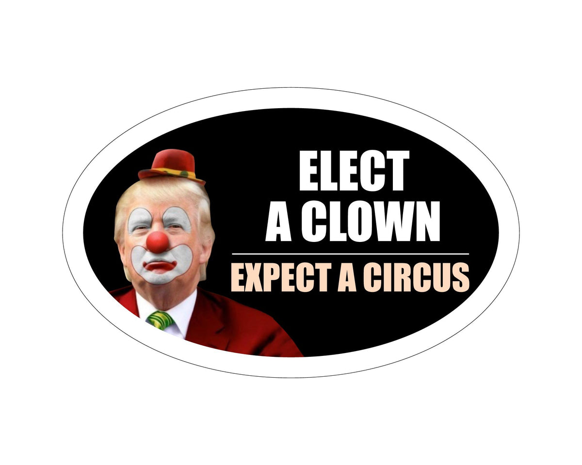 Stickerpirate *Oval Car Magnet* Trump 2020 Elect A Clown Expect A Circus Dump Trump To414