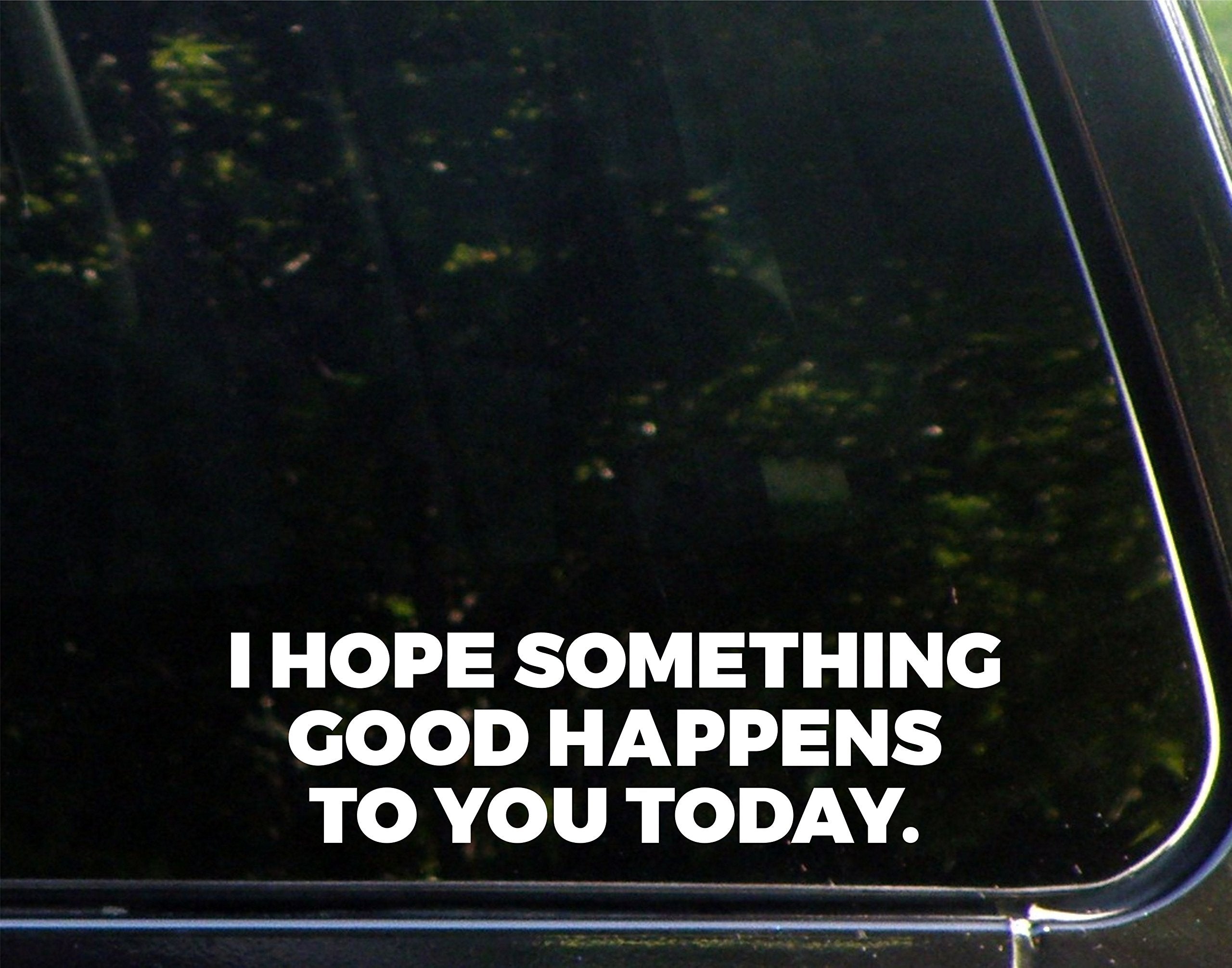 I Hope Something Good Happens to You Today - 8-3/4'' x 2-1/4'' - Vinyl Die Cut Decal/Bumper Sticker for Windows, Cars, Trucks, L