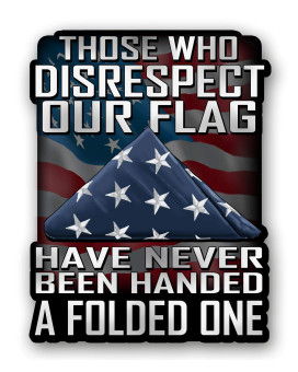 Those Who Disrespect Our Flag Have Never Been Handed A Folded One 7 Inch Decal For Cars, Trucks, Motorcycles, Boats Laptops - Support Our Veterans