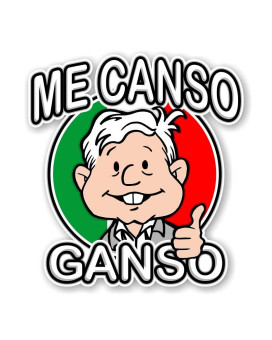 Me Canso Ganso Amlito Lopez Obrador Amlo Precision Cut Decal (10H X 92W)