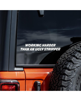 Working Harder Than an Ugly Stripper Decal Vinyl Sticker Auto Car Truck Wall Laptop White 8 x 1