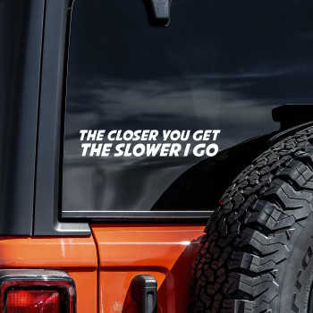 The Closer You Get The Slower I Go Decal Vinyl Sticker Auto Car Truck Wall Laptop White 8 x 1