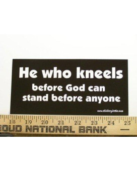 He Who Kneels Before God Can Stand Befor Anyone Christian Bumper Sticker