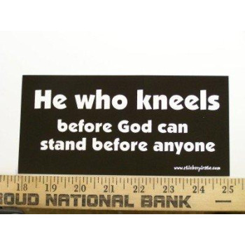 He Who Kneels Before God Can Stand Befor Anyone Christian Bumper Sticker