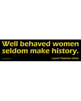 Well Behaved Women Seldom Make History Laurel Thatcher Ulrich Bumper Sticker